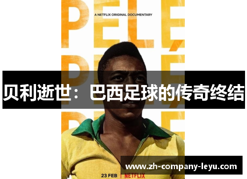 贝利逝世:巴西足球的传奇终结 贝利逝世:巴西足球的传奇终结