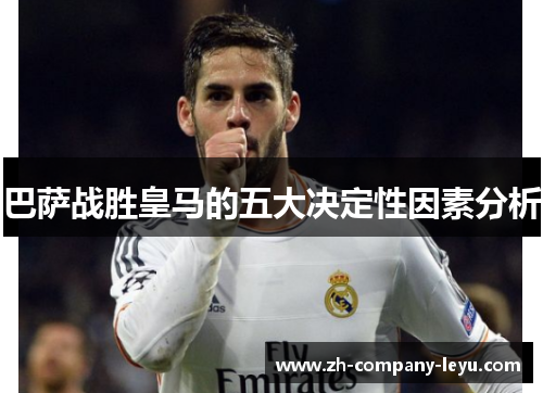 巴萨战胜皇马的五大决定性因素分析