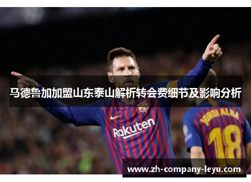 马德鲁加加盟山东泰山解析转会费细节及影响分析