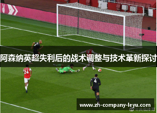 阿森纳英超失利后的战术调整与技术革新探讨