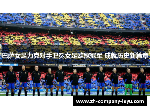 巴萨女足力克对手卫冕女足欧冠冠军 成就历史新篇章